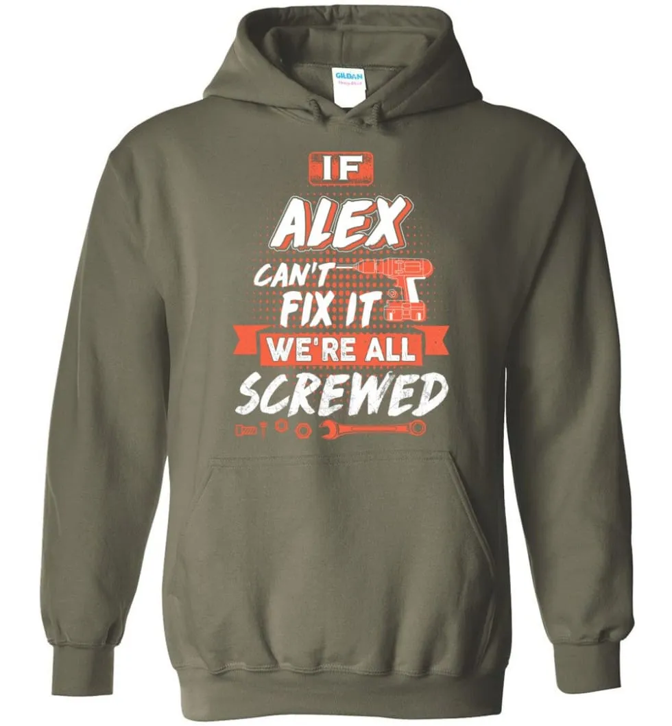 Alex Custom Name Gift If Alex Can't Fix It We're All Screwed - Hoodie