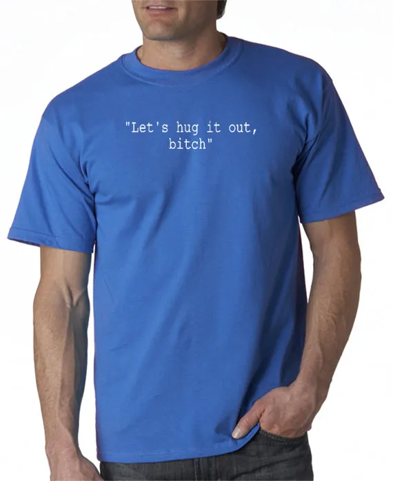 Let's Hug It Out Bitch T-shirt