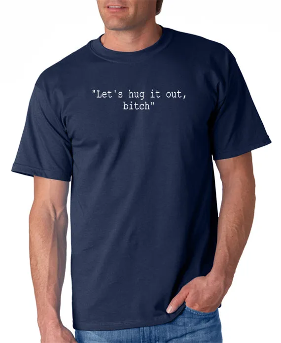 Let's Hug It Out Bitch T-shirt