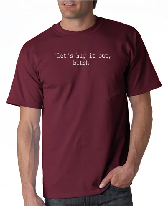 Let's Hug It Out Bitch T-shirt