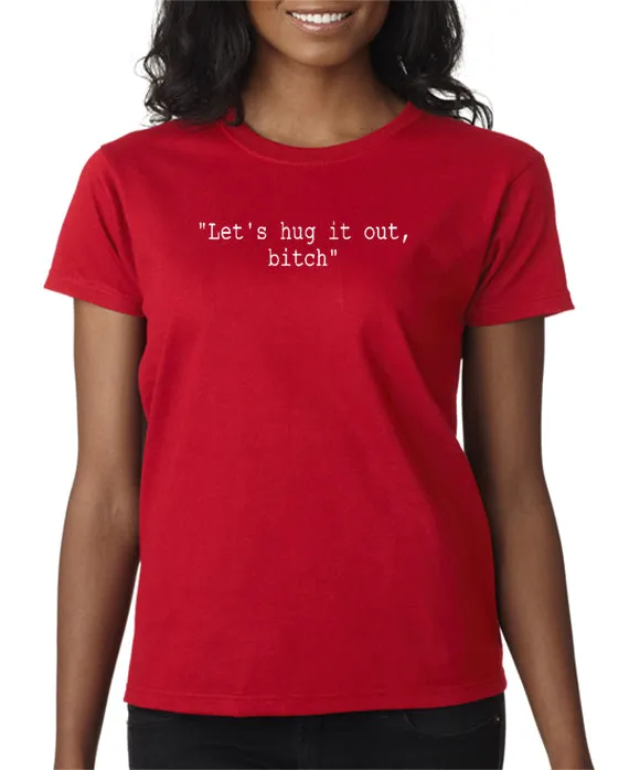 Let's Hug It Out Bitch T-shirt