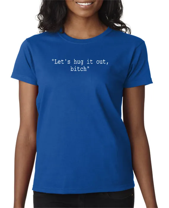 Let's Hug It Out Bitch T-shirt