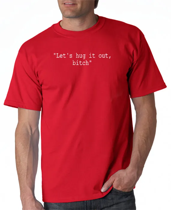 Let's Hug It Out Bitch T-shirt