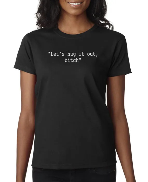 Let's Hug It Out Bitch T-shirt