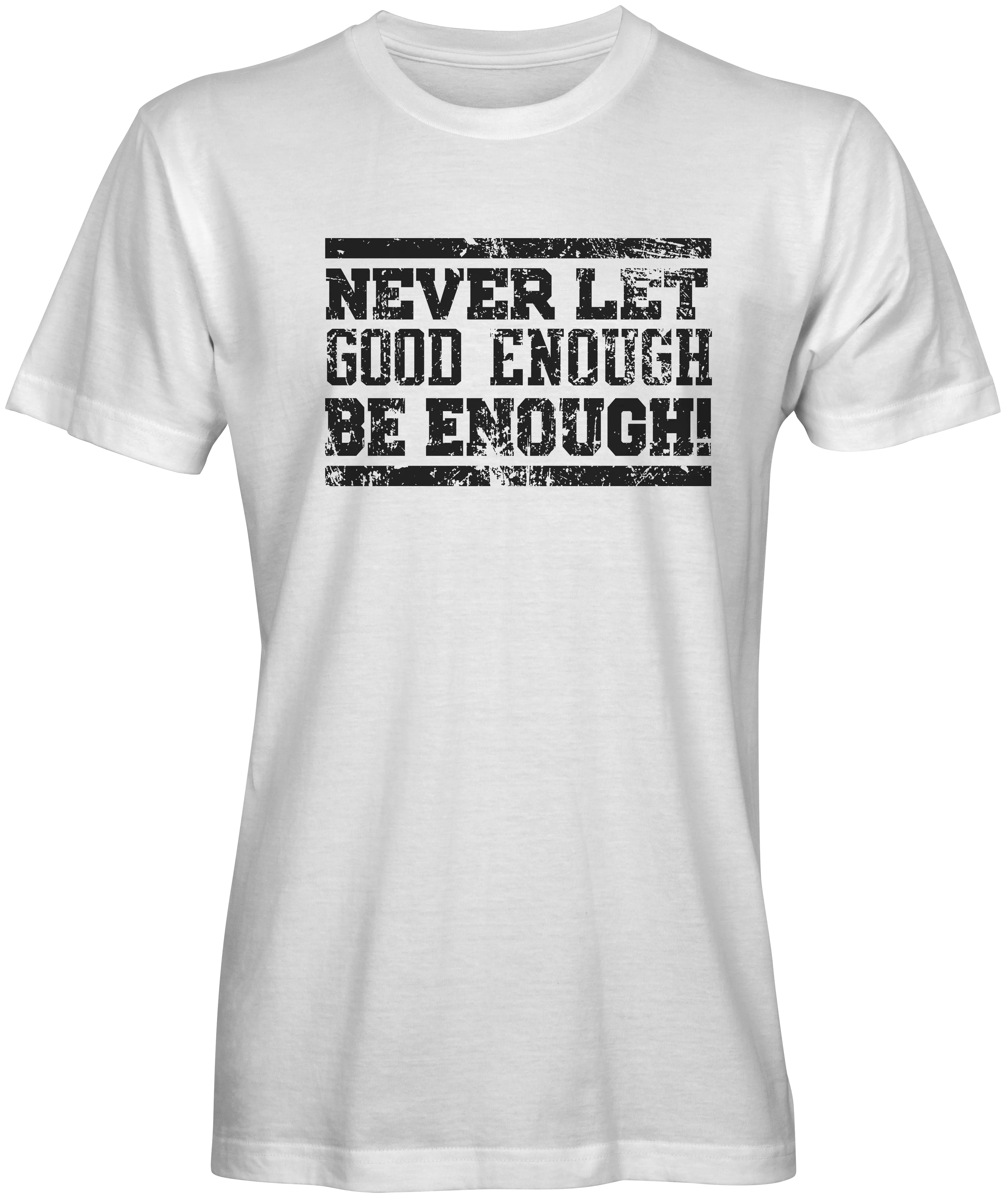 Never Let Good Enough Be Enough T-shirt